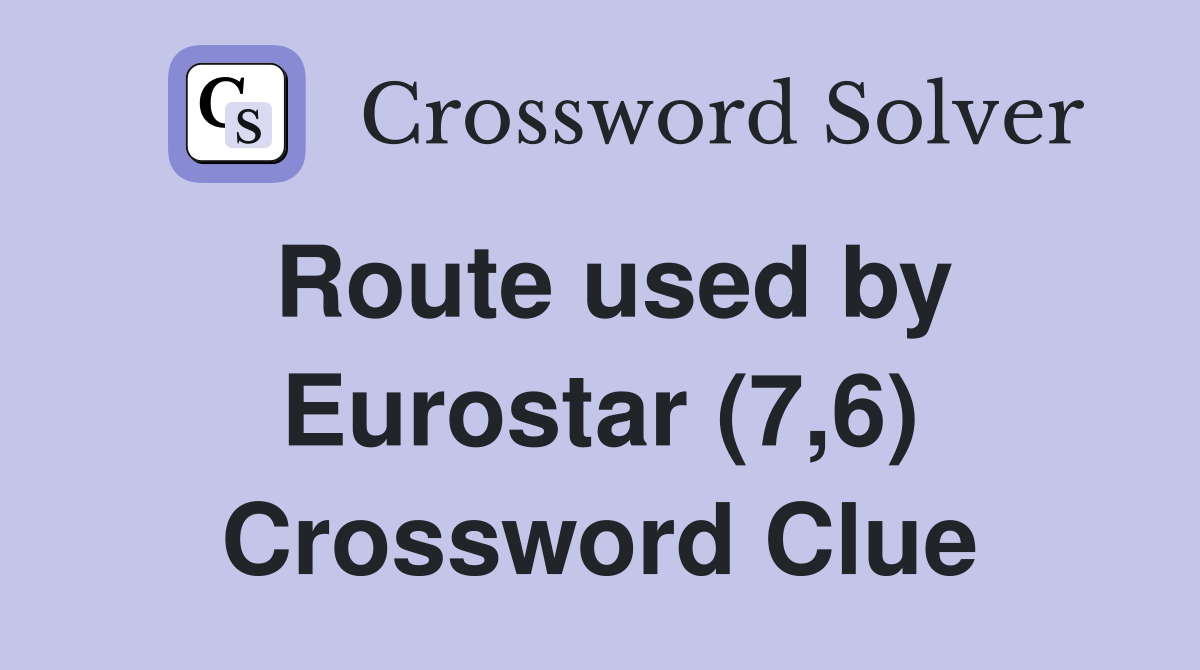 Route used by Eurostar (7,6) Crossword Clue