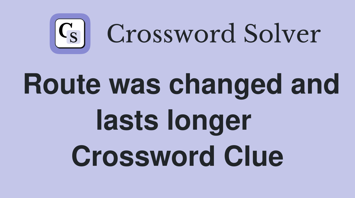 Route was changed and lasts longer  Crossword Clue