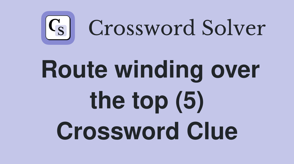 Route winding over the top (5) Crossword Clue