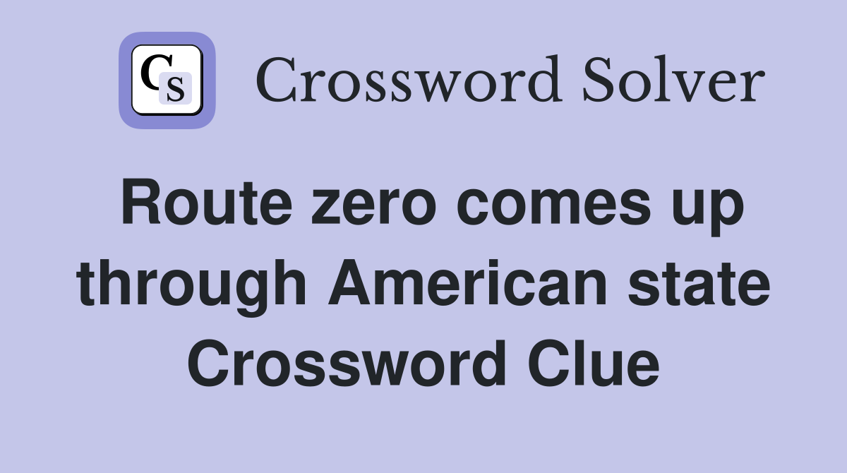 Route zero comes up through American state Crossword Clue