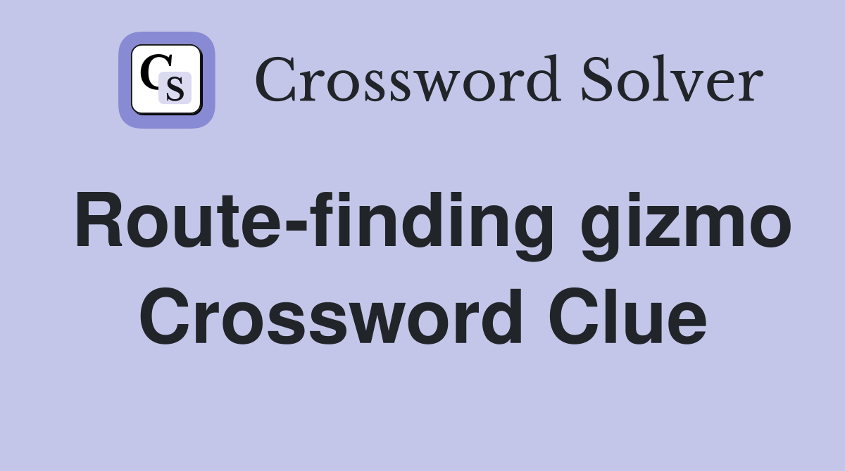 Route-finding gizmo Crossword Clue