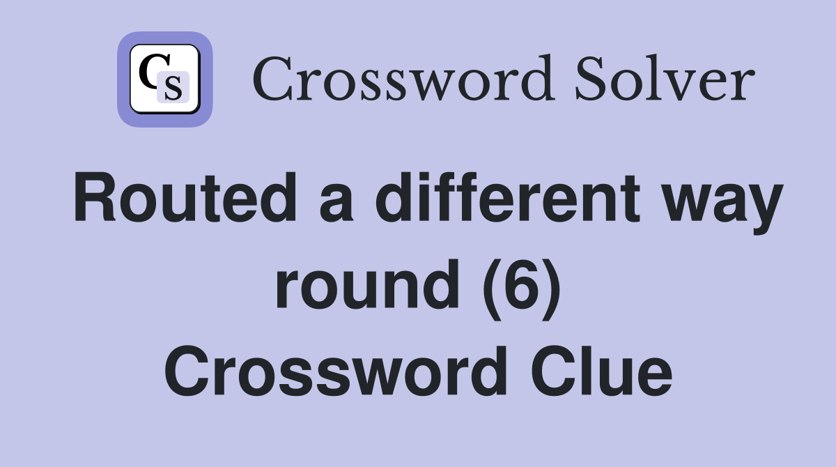 Routed a different way round (6) Crossword Clue