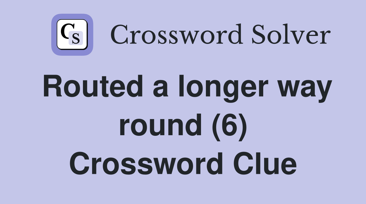 Routed a longer way round (6) Crossword Clue