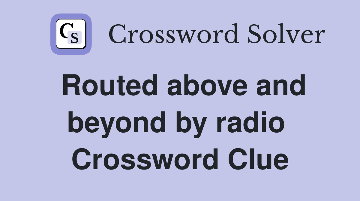 Routed above and beyond by radio  Crossword Clue