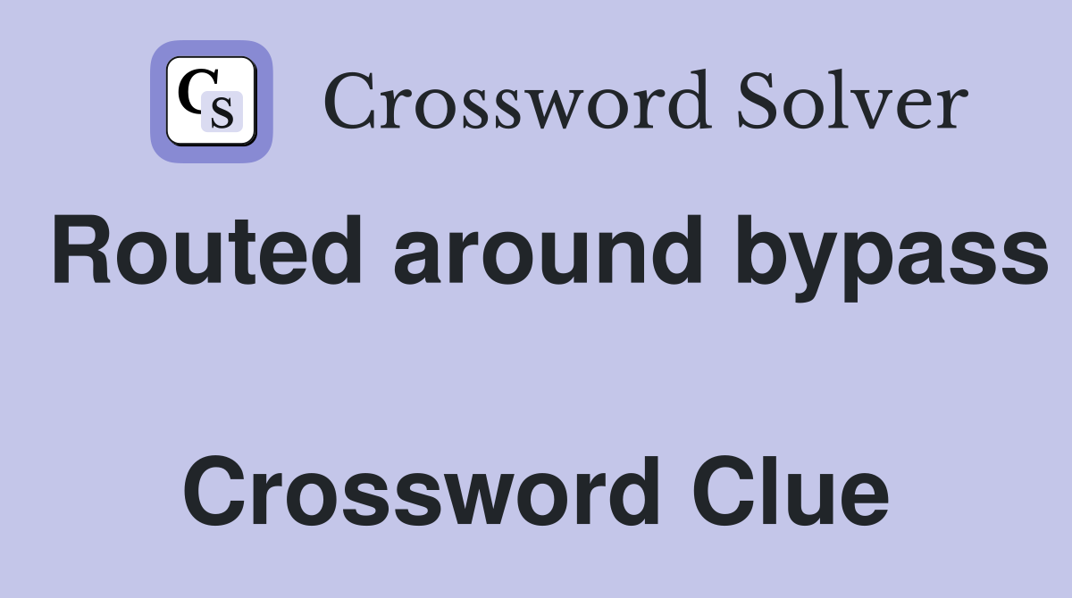 Routed around bypass  Crossword Clue