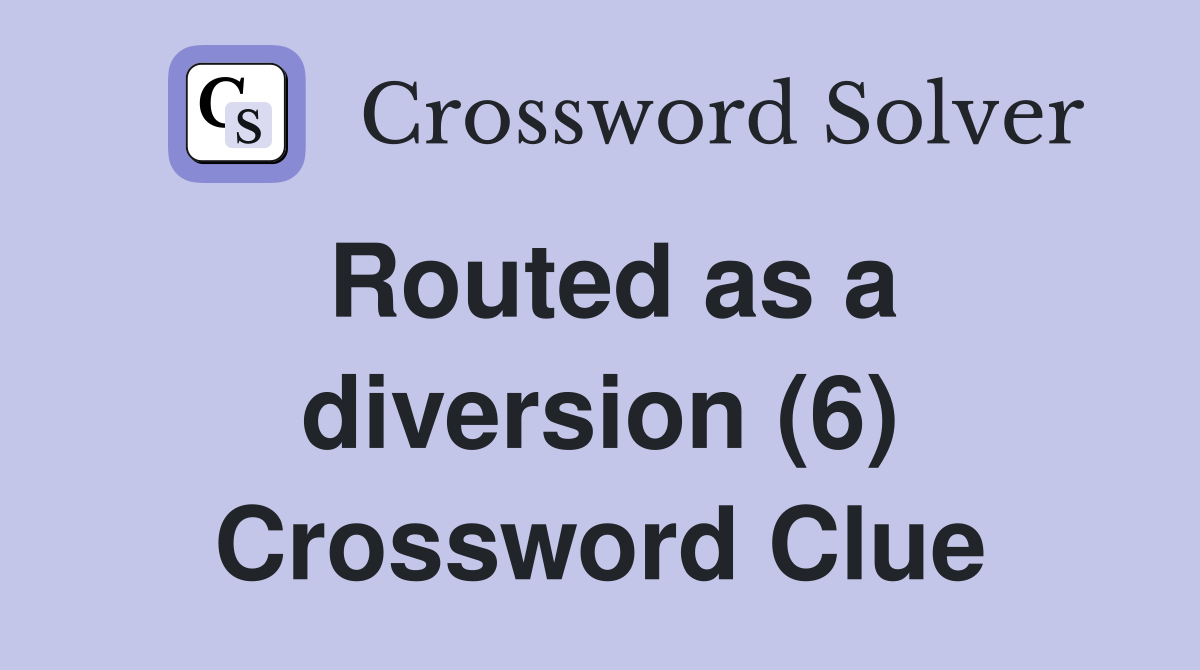 Routed as a diversion (6) Crossword Clue