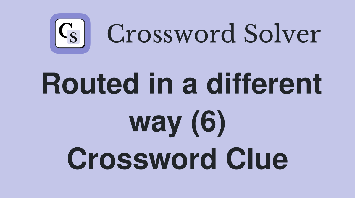 Routed in a different way (6) Crossword Clue