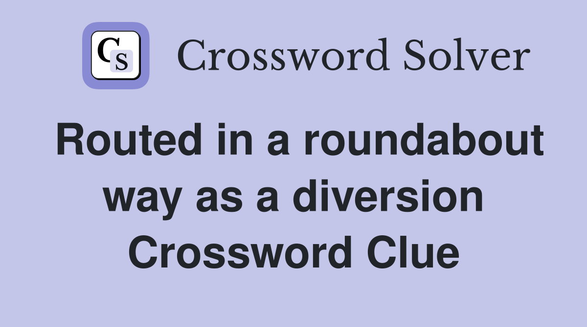Routed in a roundabout way as a diversion Crossword Clue
