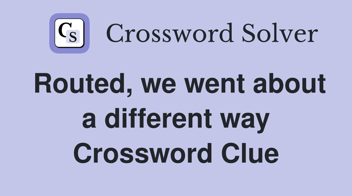 Routed, we went about a different way Crossword Clue