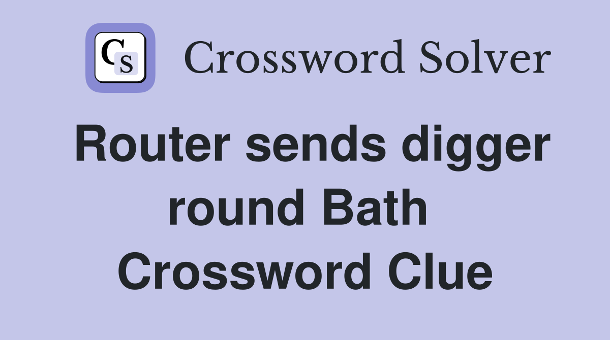 Router sends digger round Bath  Crossword Clue