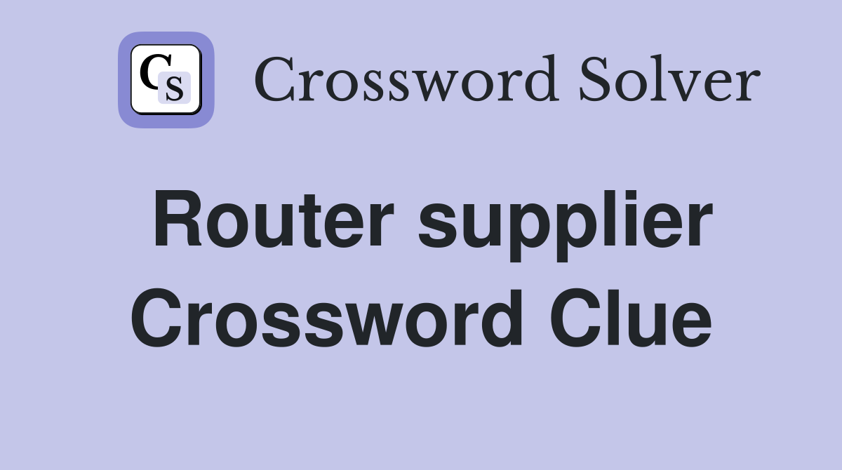 Router supplier Crossword Clue