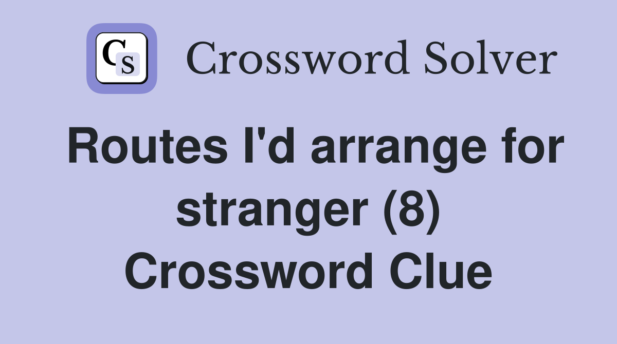 Routes I'd arrange for stranger (8) Crossword Clue