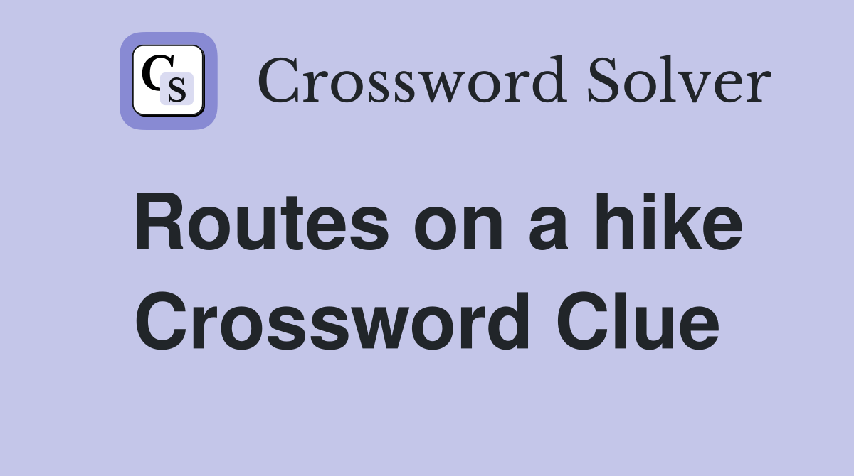 Routes on a hike Crossword Clue