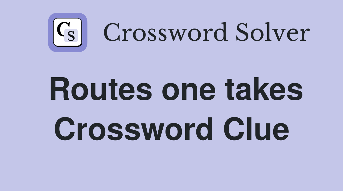 Routes one takes Crossword Clue