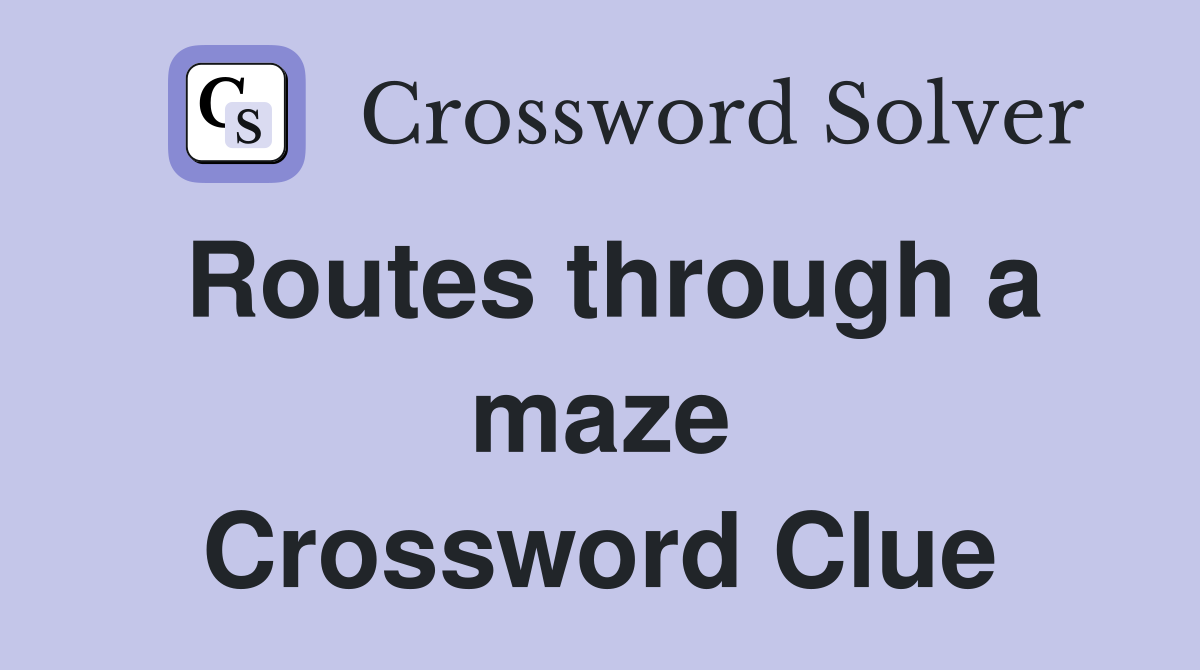 Routes through a maze Crossword Clue