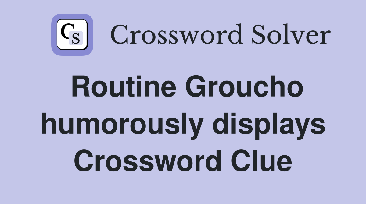 Routine Groucho humorously displays Crossword Clue