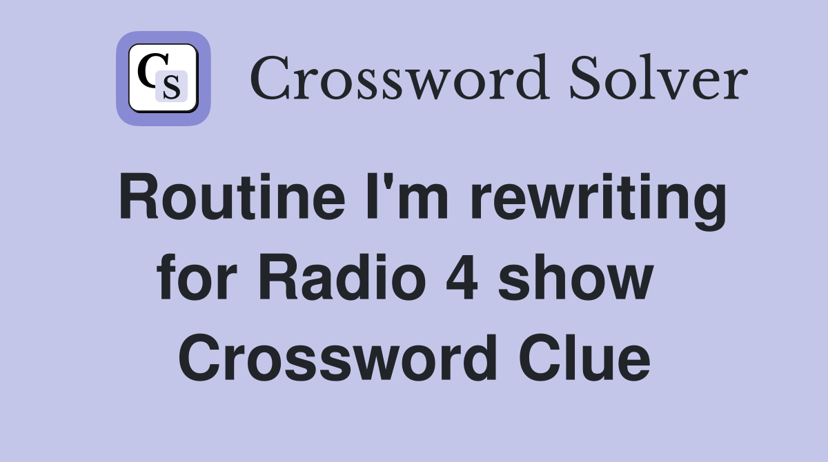 Routine I'm rewriting for Radio 4 show  Crossword Clue