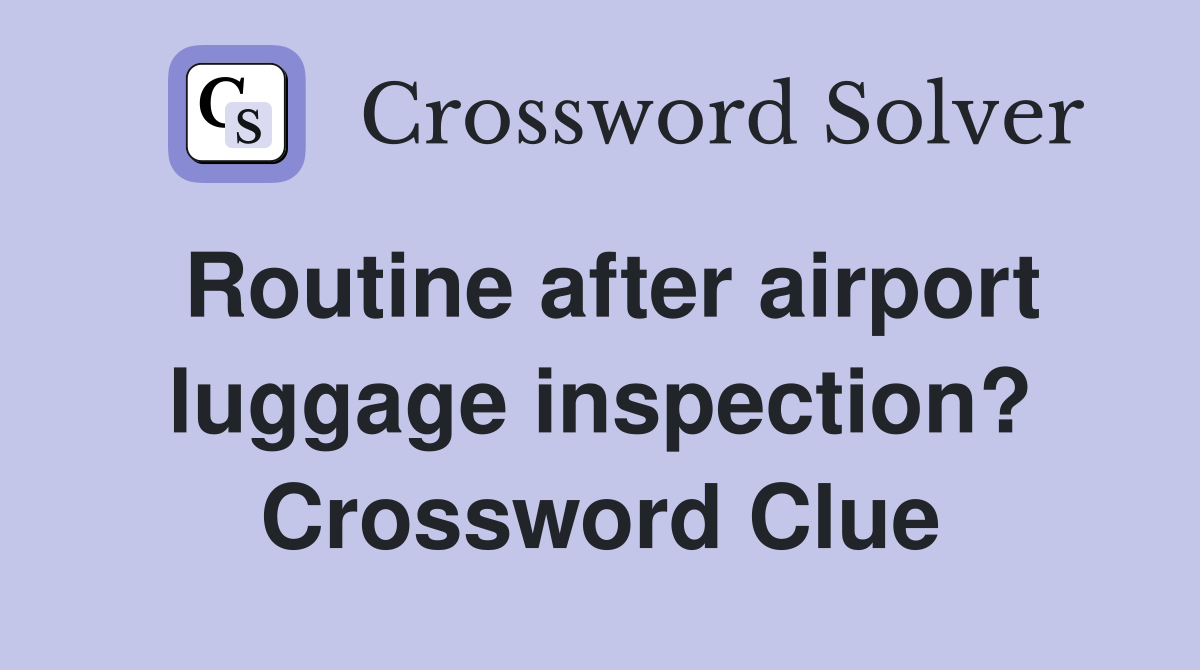 Routine after airport luggage inspection? Crossword Clue