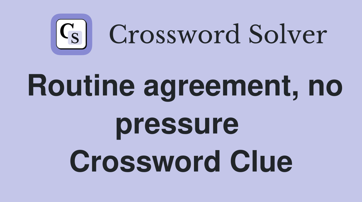 Routine agreement, no pressure  Crossword Clue