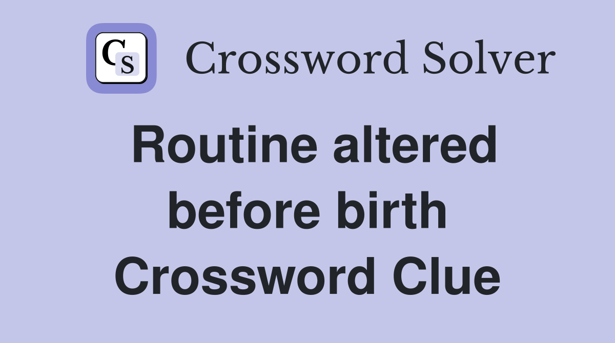 Routine altered before birth Crossword Clue