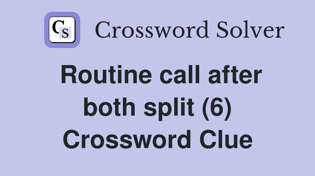 Routine call after both split (6) Crossword Clue