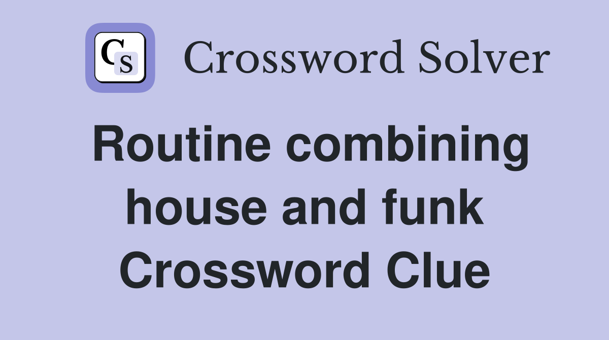 Routine combining house and funk Crossword Clue