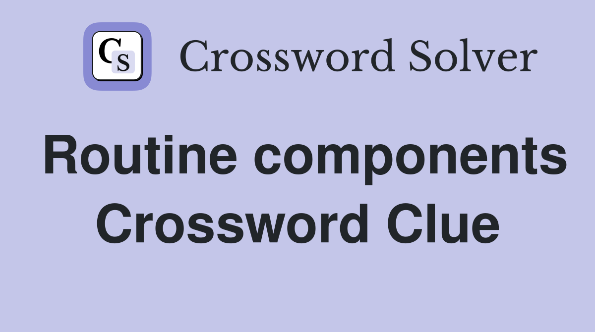 Routine components Crossword Clue