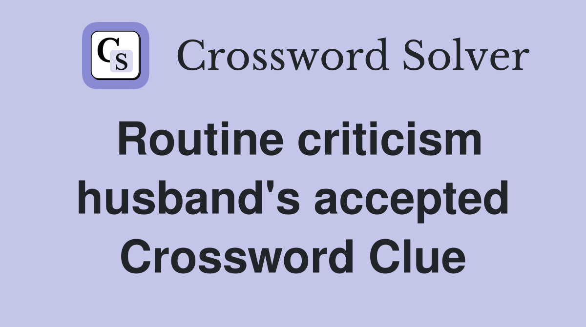 Routine criticism husband's accepted Crossword Clue