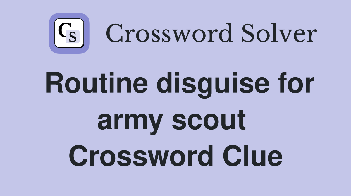 Routine disguise for army scout  Crossword Clue