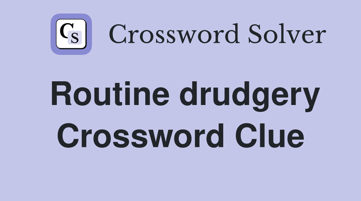 Routine drudgery Crossword Clue Answers Crossword Solver