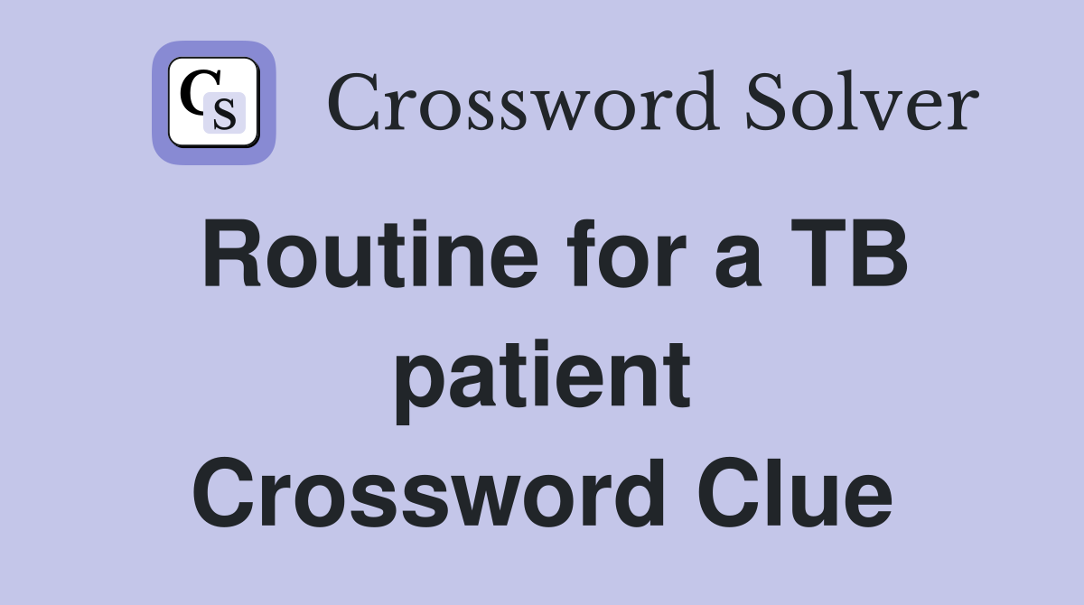 Routine for a TB patient Crossword Clue