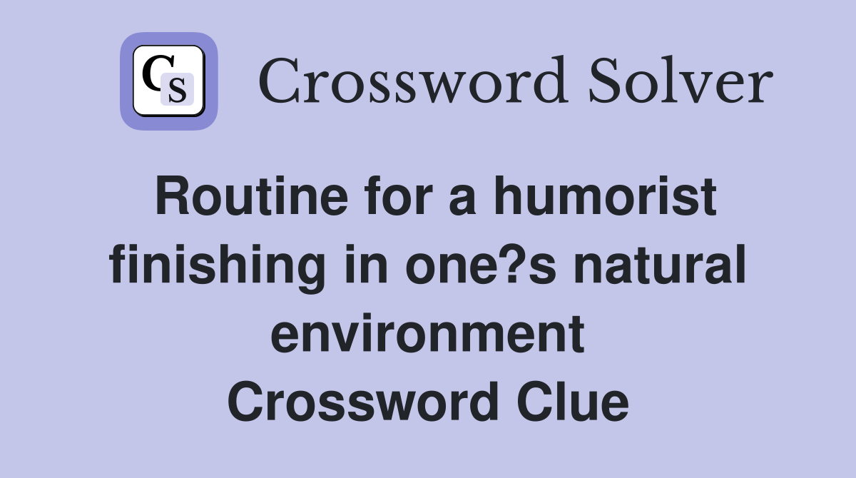 Routine for a humorist finishing in one?s natural environment Crossword Clue
