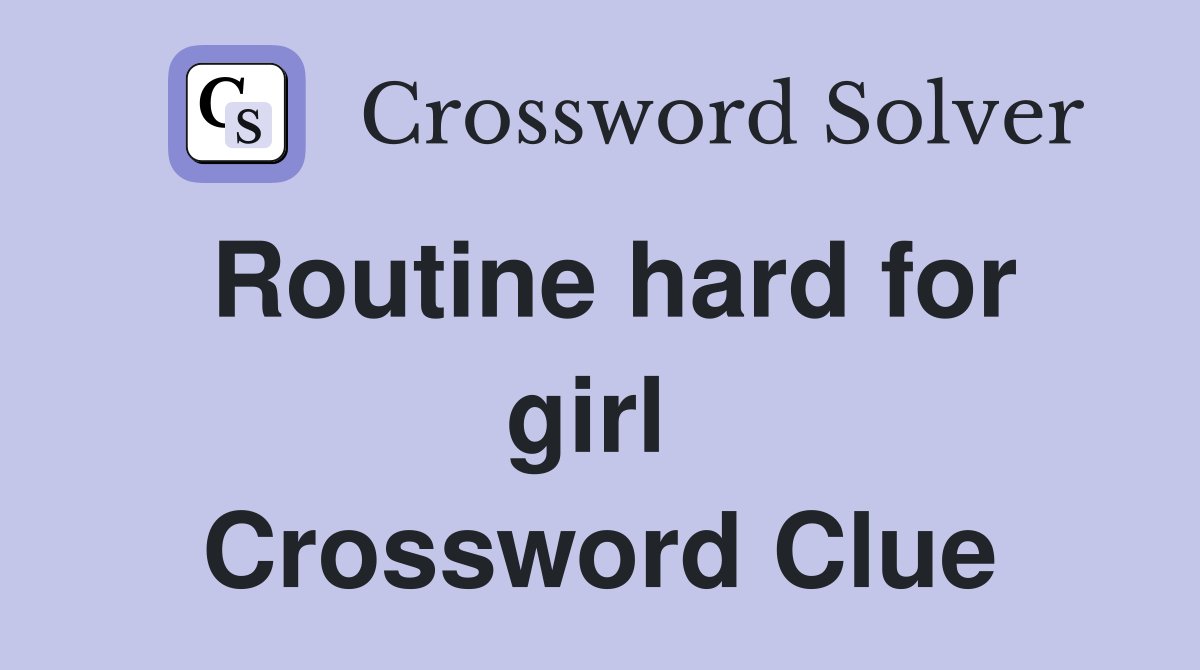 Routine hard for girl  Crossword Clue