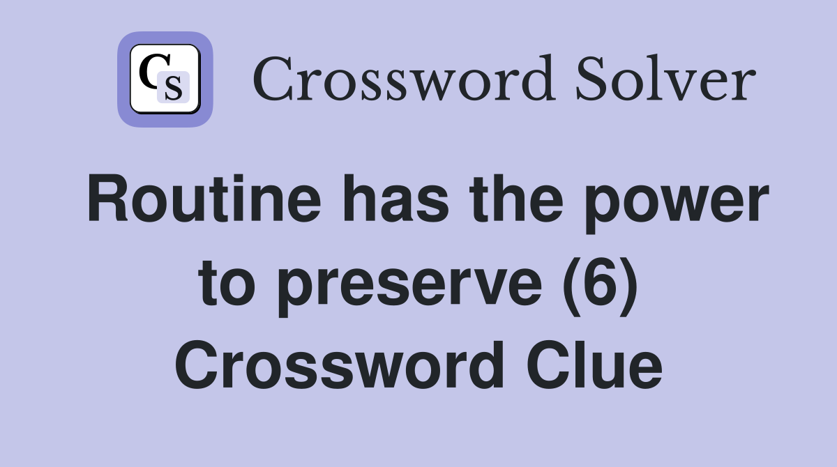 Routine has the power to preserve (6) Crossword Clue