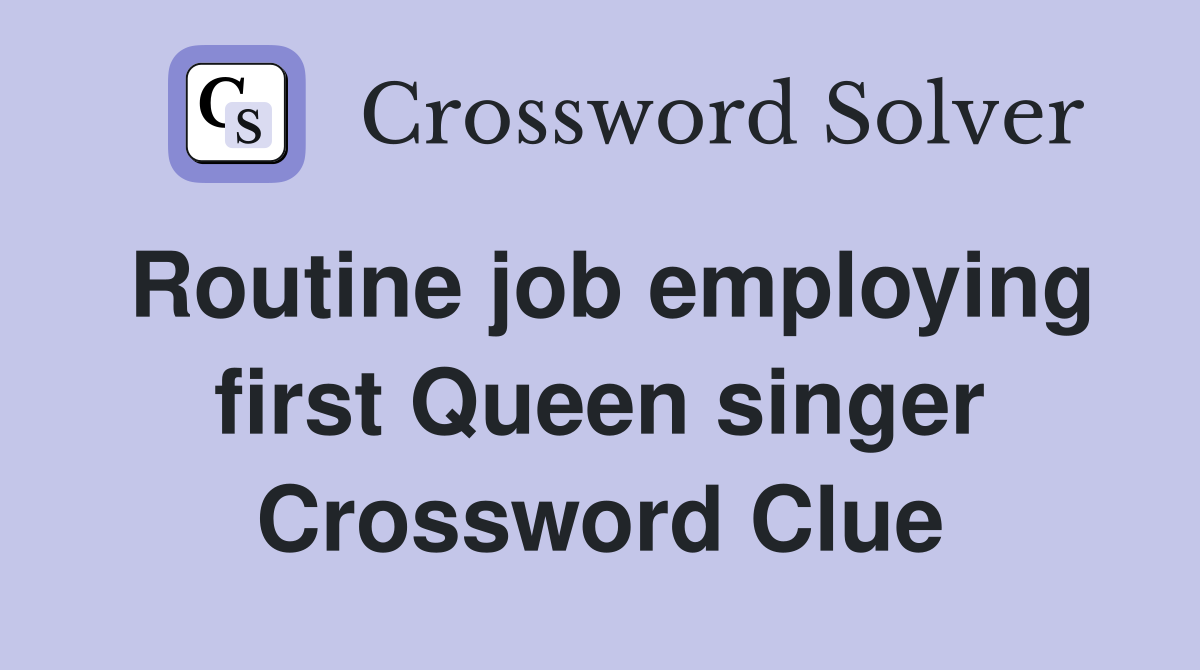 Routine job employing first Queen singer Crossword Clue