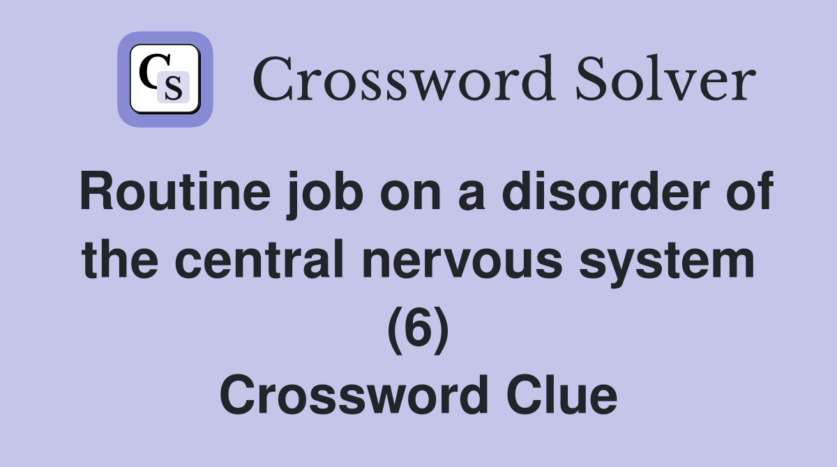 Routine job on a disorder of the central nervous system (6) Crossword Clue