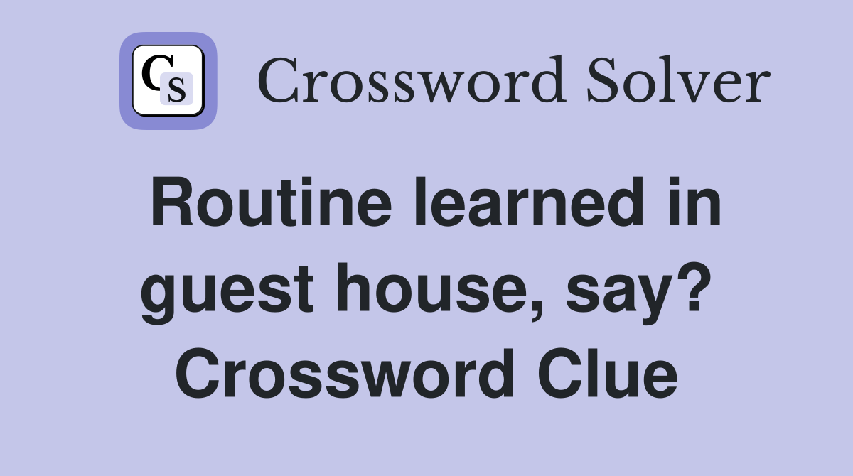 Routine learned in guest house, say? Crossword Clue