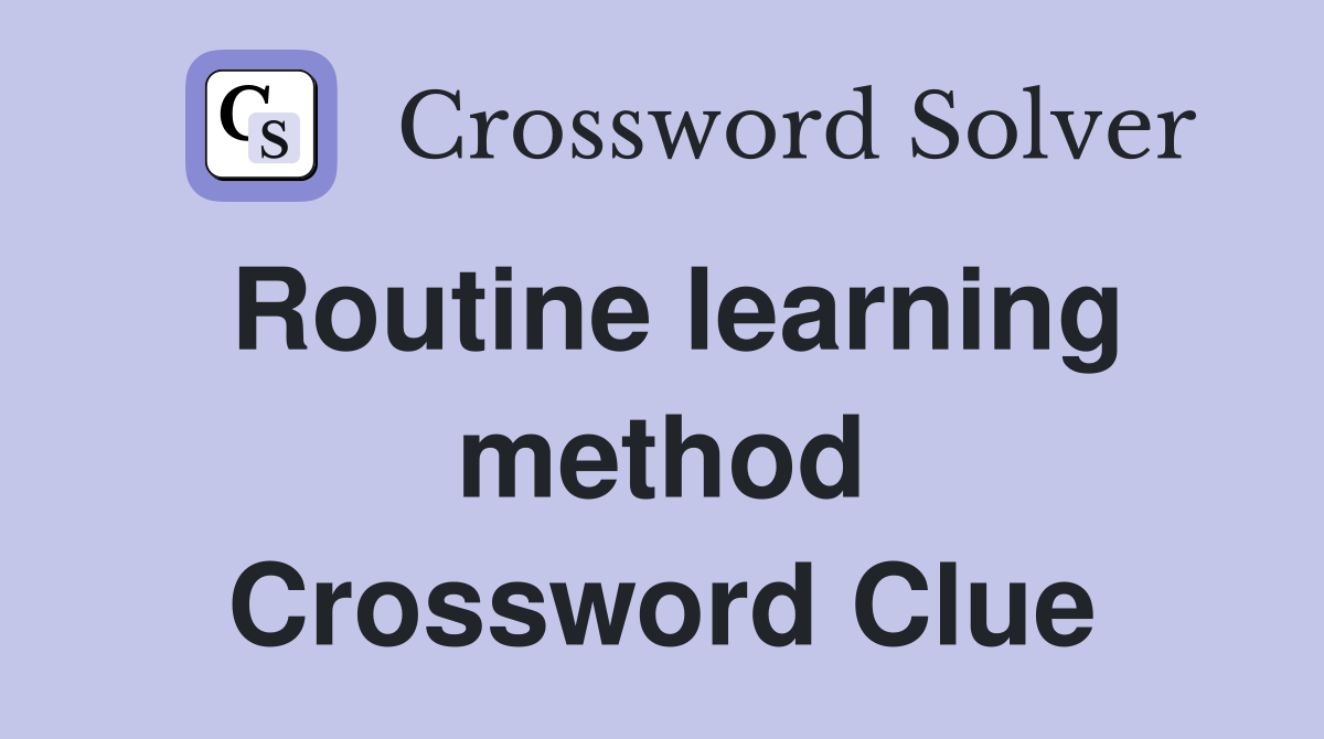 Routine learning method Crossword Clue
