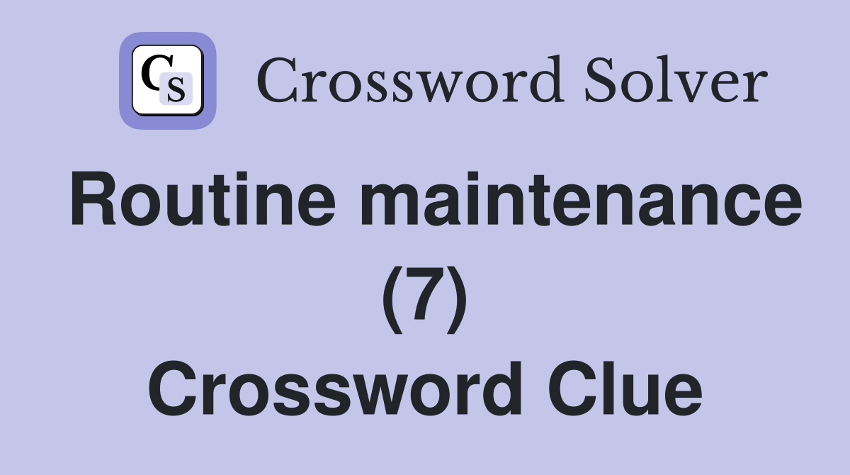 Routine maintenance (7) Crossword Clue