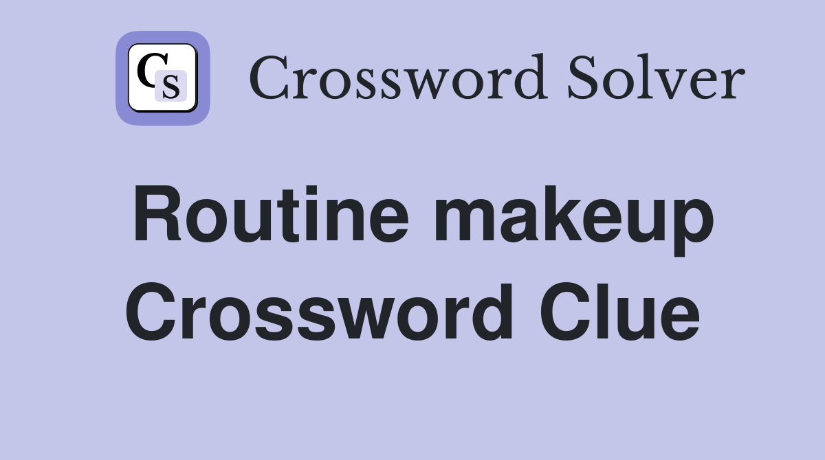 Routine makeup Crossword Clue