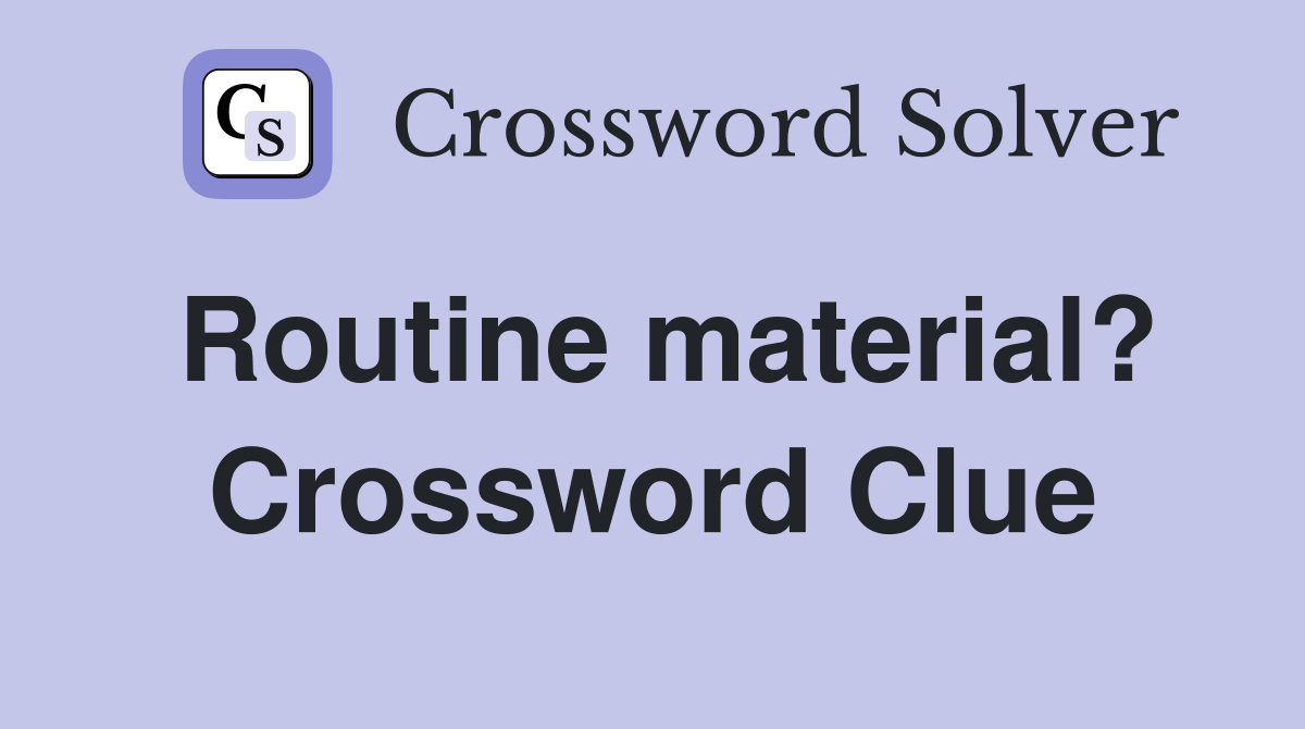 Routine material? Crossword Clue