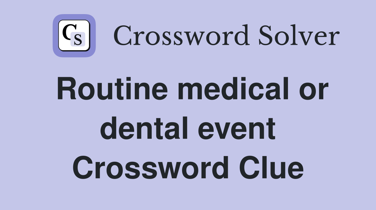 Routine medical or dental event Crossword Clue