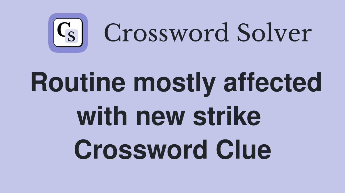 Routine mostly affected with new strike  Crossword Clue