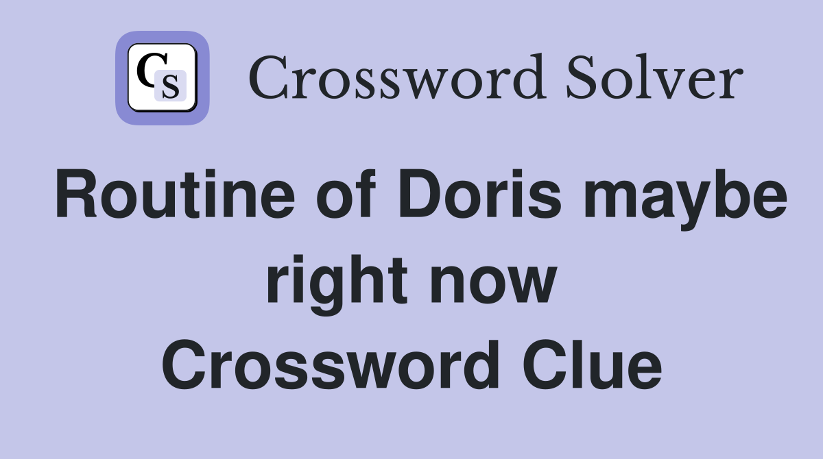 Routine of Doris maybe right now Crossword Clue