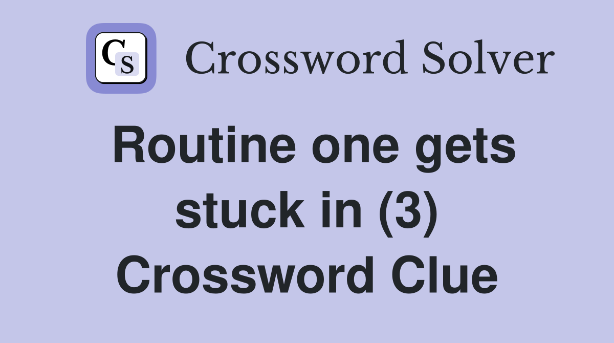 Routine one gets stuck in (3) Crossword Clue