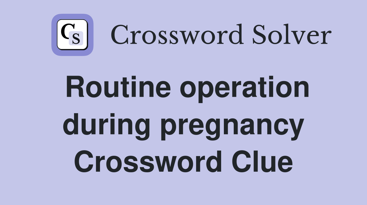 Routine operation during pregnancy Crossword Clue