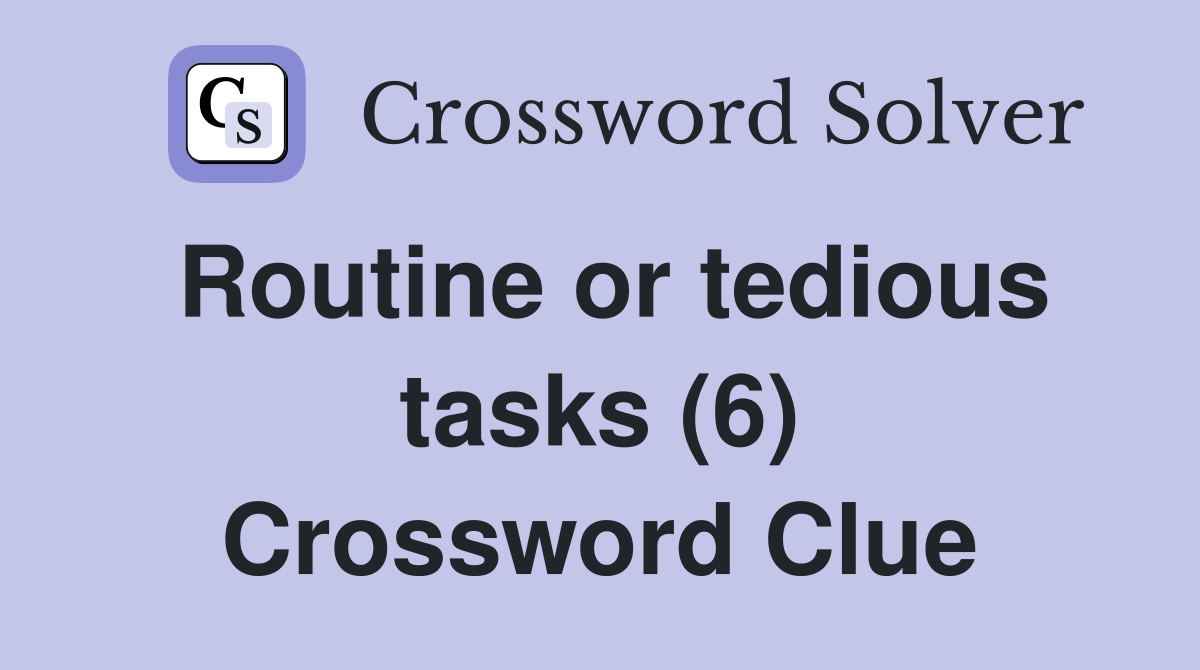 Routine or tedious tasks (6) Crossword Clue