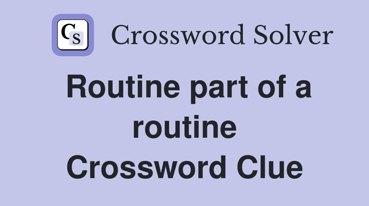 Routine part of a routine Crossword Clue