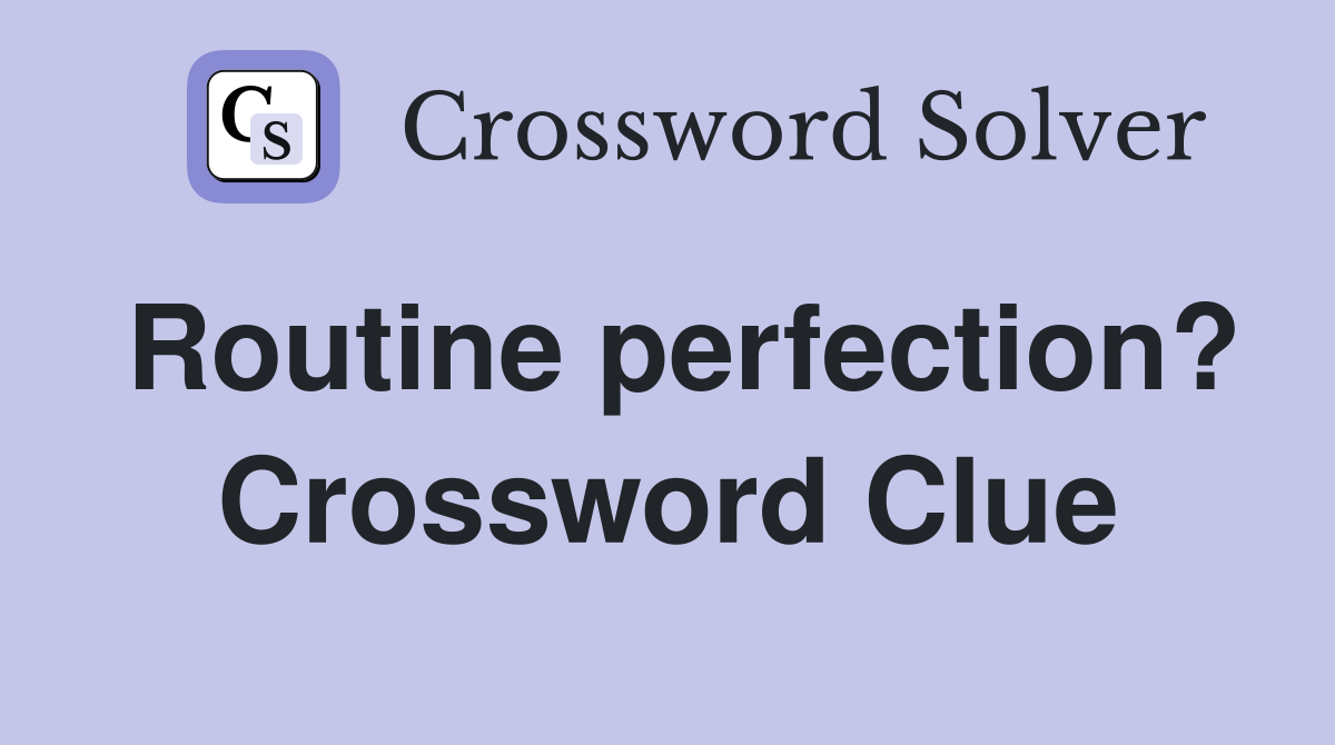 Routine perfection? Crossword Clue