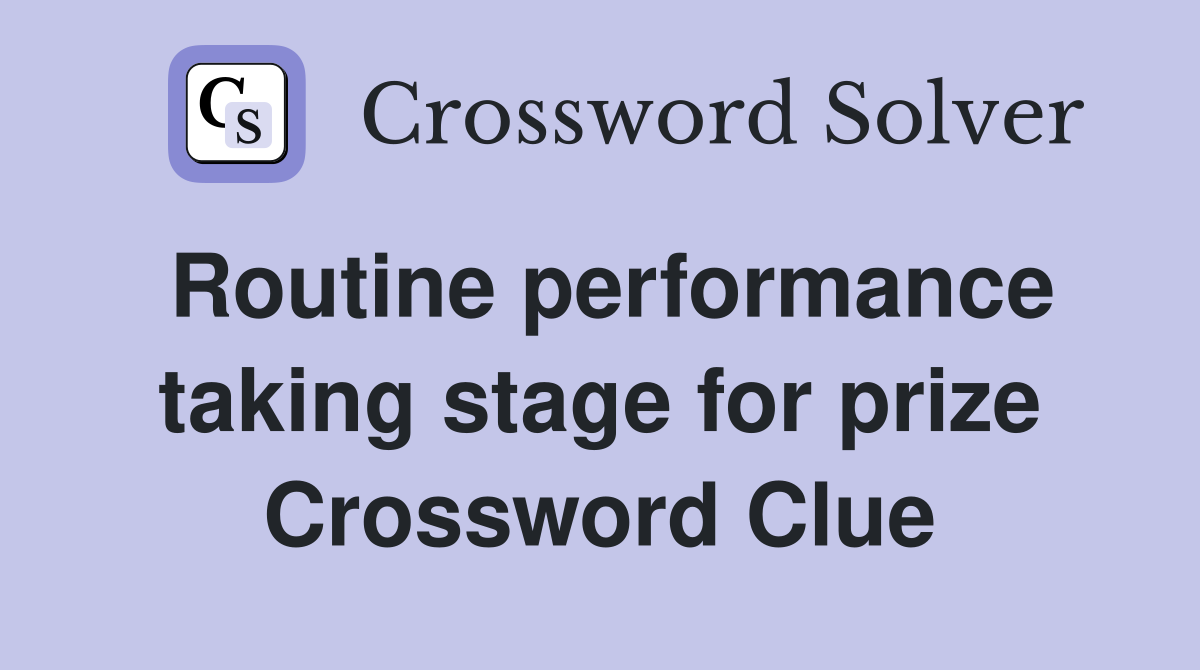 Routine performance taking stage for prize Crossword Clue